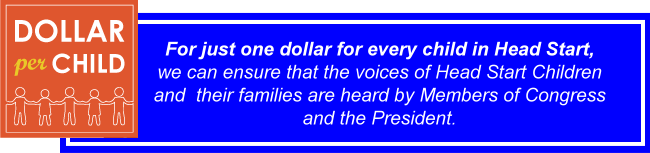 For just one dollar for every child in Head Start, we can ensure that the voices of Head Start children and their families are heard by Members of Congress and the President.